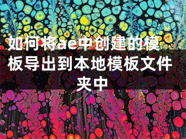 如何將ae中創(chuàng)建的模板導(dǎo)出到本地模板文件夾中