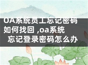 OA系統(tǒng)員工忘記密碼如何找回 ,oa系統(tǒng)忘記登錄密碼怎么辦