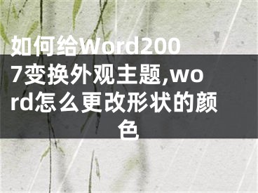 如何給Word2007變換外觀主題,word怎么更改形狀的顏色