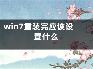 win7重裝完應(yīng)該設(shè)置什么