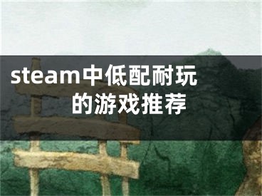 steam中低配耐玩的游戲推薦