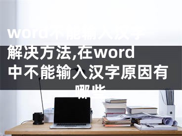 word不能輸入漢字解決方法,在word中不能輸入漢字原因有哪些