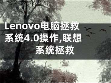 Lenovo電腦拯救系統(tǒng)4.0操作,聯(lián)想系統(tǒng)拯救