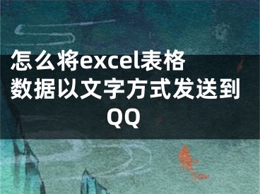 怎么將excel表格數(shù)據(jù)以文字方式發(fā)送到QQ