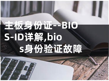 主板身份證--BIOS-ID詳解,bios身份驗(yàn)證故障