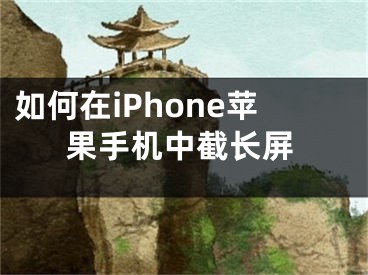 如何在iPhone蘋果手機(jī)中截長屏