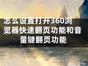 怎么設(shè)置打開360瀏覽器快速翻頁功能和音量鍵翻頁功能