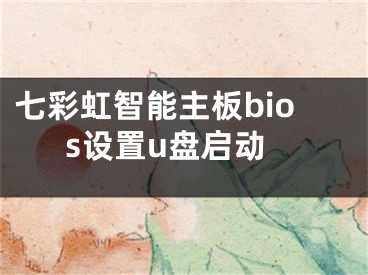 七彩虹智能主板bios設置u盤啟動