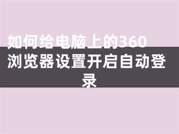 如何給電腦上的360瀏覽器設(shè)置開啟自動登錄