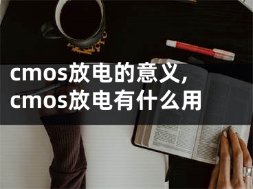 cmos放電的意義,cmos放電有什么用