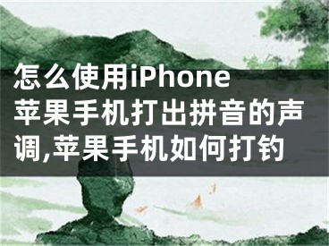 怎么使用iPhone蘋果手機打出拼音的聲調(diào),蘋果手機如何打釣