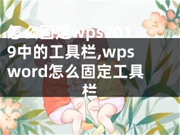 怎么固定wps2019中的工具欄,wpsword怎么固定工具欄