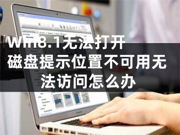 Win8.1無法打開磁盤提示位置不可用無法訪問怎么辦