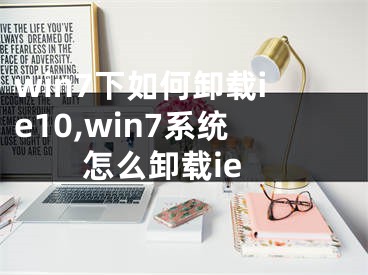 win7下如何卸載ie10,win7系統(tǒng)怎么卸載ie