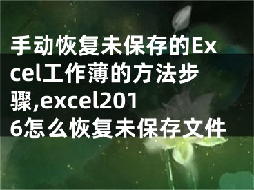 手動(dòng)恢復(fù)未保存的Excel工作薄的方法步驟,excel2016怎么恢復(fù)未保存文件