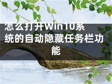 怎么打開Win10系統(tǒng)的自動(dòng)隱藏任務(wù)欄功能