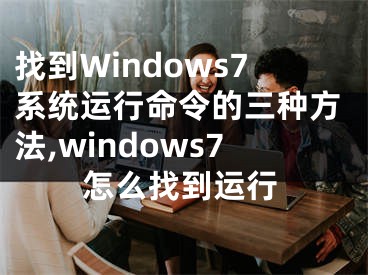 找到Windows7系統(tǒng)運(yùn)行命令的三種方法,windows7怎么找到運(yùn)行