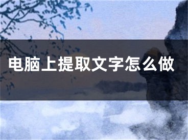 電腦上提取文字怎么做