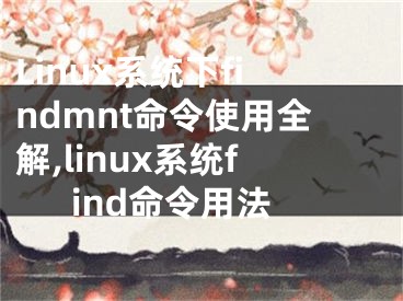 Linux系統(tǒng)下findmnt命令使用全解,linux系統(tǒng)find命令用法