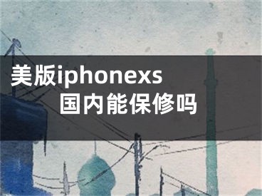 美版iphonexs國內(nèi)能保修嗎