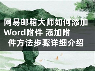 網(wǎng)易郵箱大師如何添加Word附件 添加附件方法步驟詳細介紹