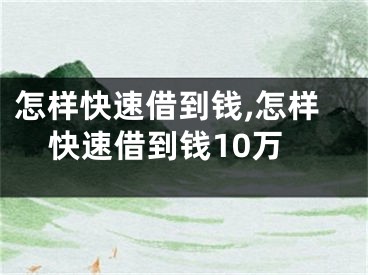 怎樣快速借到錢(qián),怎樣快速借到錢(qián)10萬(wàn)