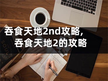 吞食天地2nd攻略,吞食天地2的攻略