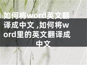 如何將word英文翻譯成中文 ,如何將word里的英文翻譯成中文