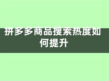 拼多多商品搜索熱度如何提升