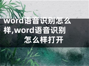 word語音識別怎么樣,word語音識別怎么樣打開