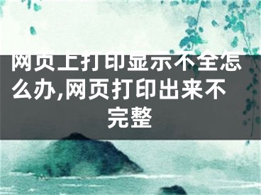 網(wǎng)頁(yè)上打印顯示不全怎么辦,網(wǎng)頁(yè)打印出來(lái)不完整