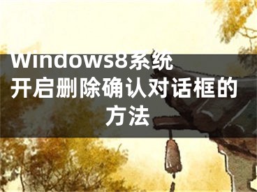 Windows8系統(tǒng)開啟刪除確認(rèn)對話框的方法