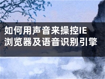 如何用聲音來操控IE瀏覽器及語音識別引擎