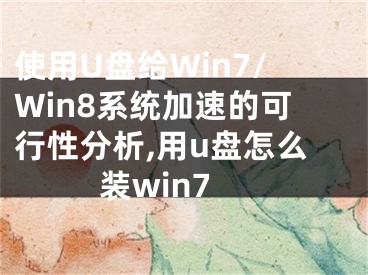 使用U盤給Win7/Win8系統(tǒng)加速的可行性分析,用u盤怎么裝win7