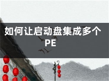 如何讓啟動(dòng)盤(pán)集成多個(gè)PE