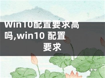 Win10配置要求高嗎,win10 配置要求