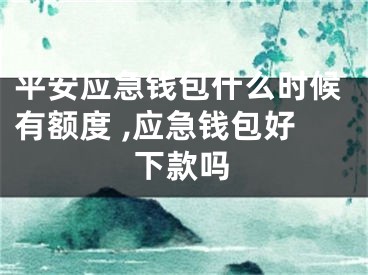 平安應(yīng)急錢(qián)包什么時(shí)候有額度 ,應(yīng)急錢(qián)包好下款嗎