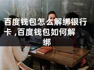 百度錢包怎么解綁銀行卡 ,百度錢包如何解綁