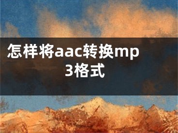 怎樣將aac轉(zhuǎn)換mp3格式