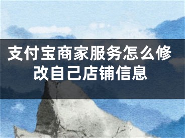 支付寶商家服務(wù)怎么修改自己店鋪信息