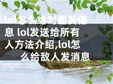 lol怎么給對(duì)面發(fā)信息 lol發(fā)送給所有人方法介紹,lol怎么給敵人發(fā)消息