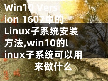 Win10 Version 1607中的Linux子系統(tǒng)安裝方法,win10的linux子系統(tǒng)可以用來做什么