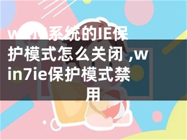 win7系統(tǒng)的IE保護模式怎么關閉 ,win7ie保護模式禁用