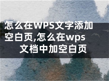 怎么在WPS文字添加空白頁(yè),怎么在wps文檔中加空白頁(yè)