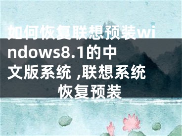 如何恢復(fù)聯(lián)想預(yù)裝windows8.1的中文版系統(tǒng) ,聯(lián)想系統(tǒng)恢復(fù)預(yù)裝