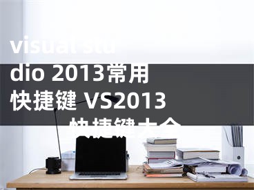 visual studio 2013常用快捷鍵 VS2013快捷鍵大全