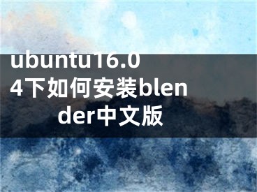 ubuntu16.04下如何安裝blender中文版