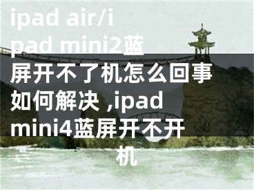 ipad air/ipad mini2藍(lán)屏開不了機(jī)怎么回事 如何解決 ,ipadmini4藍(lán)屏開不開機(jī)