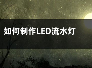 如何制作LED流水燈