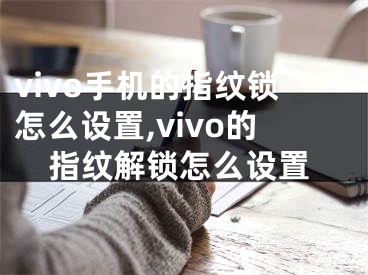 vivo手機的指紋鎖怎么設(shè)置,vivo的指紋解鎖怎么設(shè)置